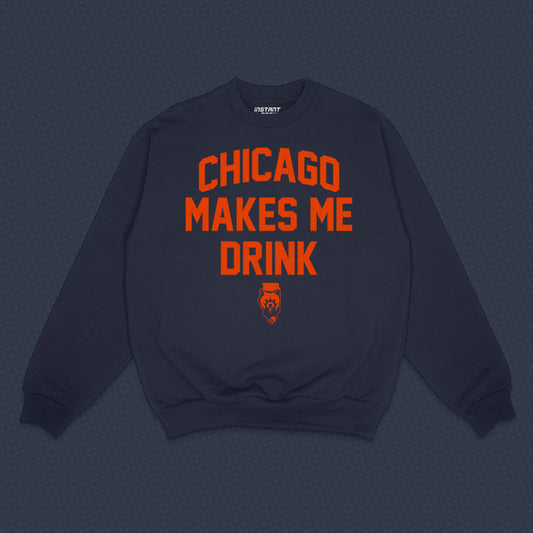 Chicago Makes Me Drink Sweatshirt